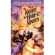 The Knight, the Harp, and the Maiden by Bush, Anne Kelleher, 9780446604963
