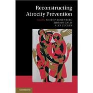 Reconstructing Atrocity Prevention by Rosenberg, Sheri P.; Galis, Tibi; Zucker, Alex, 9781107094963