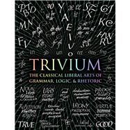 Trivium The Classical Liberal Arts of Grammar, Logic, & Rhetoric by Michell, John; Grenon, Rachel; Fontainelle, Earl; Arvatu, Adina; Aberdein, Andrew; Wynne, Octavia; Beabout, Gregory, 9781632864963