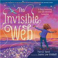 The Invisible Web A Story Celebrating Love and Universal Connection by Karst, Patrice; Lew-Vriethoff, Joanne, 9780316524964