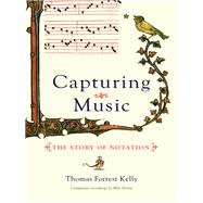 Capturing Music The Story of Notation by Kelly, Thomas Forrest, 9780393064964