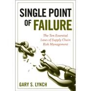 Single Point of Failure The 10 Essential Laws of Supply Chain Risk Management by Lynch, Gary S., 9780470424964