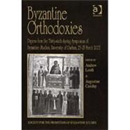Byzantine Orthodoxies: Papers from the Thirty-sixth Spring Symposium of Byzantine Studies, University of Durham, 2325 March 2002 by Casiday,Augustine;Louth,Andrew, 9780754654964