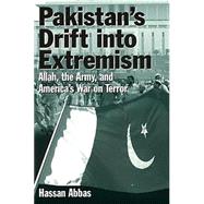 Pakistan's Drift into Extremism: Allah, the Army, and America's War on Terror: Allah, the Army, and America's War on Terror by Abbas,Hassan, 9780765614964