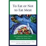 To Eat or Not to Eat Meat How Vegetarian Dietary Choices Influence Our Social Lives by De Backer, Charlotte; Dare, Julie; Costello, Leesa; Fisher, Maryanne L., 9781538114964