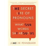 The Secret Life of Pronouns What Our Words Say About Us by Pennebaker, James W., 9781608194964