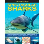 Exploring Nature: Spectacular Sharks An Exciting Investigation Into The Most Powerful Predator In The Ocean, Shown In More Than 200 Images by Bright, Michael, 9781861474964