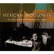Mexican Modernity The Avant-Garde and the Technological Revolution by Gallo, Ruben, 9780262514965