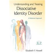 Understanding and Treating Dissociative Identity Disorder: A Relational Approach by Howell; Elizabeth F., 9780415994965