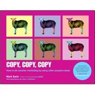 Copy, Copy, Copy How to Do Smarter Marketing by Using Other People's Ideas by Earls, Mark; Willshire, John V., 9781118964965