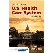 Essentials of the U.S. Health Care System by Leiyu Shi and Douglas A. Singh, 9781284294965