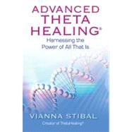 Advanced ThetaHealing Harnessing the Power of All That Is by Stibal, Vianna, 9781401934965