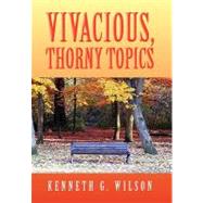 Vivacious, Thorny Topics by Wilson, Kenneth G., 9781453584965