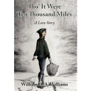 Tho' it Were Ten Thousand Miles : A Love Story by Williams, William H. A., 9781456794965
