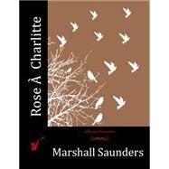 Rose  Charlitte by Saunders, Marshall, 9781518854965