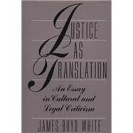 JUSTICE AS TRANSLATION by White, James Boyd, 9780226894966