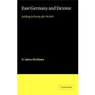 East Germany and Detente: Building Authority after the Wall by A. James McAdams, 9780521054966
