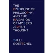 The Discipline of Philosophy and the Invention of Modern Jewish Thought by Goetschel, Willi, 9780823244966