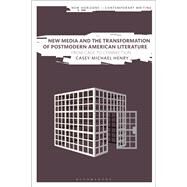 New Media and the Transformation of Postmodern American Literature by Henry, Casey Michael; Cheyette, Bryan; Eve, Martin Paul, 9781350064966