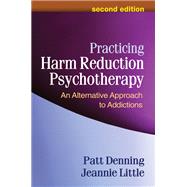 Practicing Harm Reduction Psychotherapy An Alternative Approach to Addictions by Denning, Patt; Little, Jeannie, 9781462554966