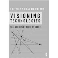 Visioning Technologies: the Architectures of Sight by Cairns; Graham, 9781472454966