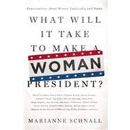 What Will It Take to Make A Woman President? Conversations About Women, Leadership and Power by Schnall, Marianne, 9781580054966