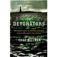 The Detonators The Secret Plot to Destroy America and an Epic Hunt for Justice by Millman, Chad, 9780316734967