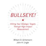 Bullseye! Hitting Your Strategic Targets Through High-Impact Measurement by Schiemann, William A.; Lingle, John H., 9780743284967