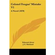 Colonel Fougas' Mistake V1 : A Novel (1878) by About, Edmond; Maitland, J. E., 9781104084967