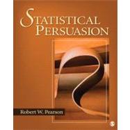 Statistical Persuasion : How to Collect, Analyze, and Present Data... Accurately, Honestly, and Persuasively by Robert W. Pearson, 9781412974967