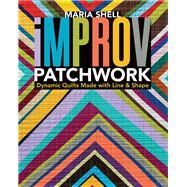 Improv Patchwork Dynamic Quilts Made with Line & Shape by Shell, Maria, 9781617454967
