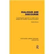 Dialogue and Discourse (RLE Linguistics C: Applied Linguistics): A Sociolinguistic Approach to Modern Drama Dialogue and Naturally Occurring Conversation by Burton,Deirdre, 9780415724968