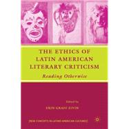 The Ethics of Latin American Literary Criticism Reading Otherwise by Zivin, Erin Graff, 9781403984968