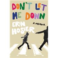 Don't Let Me Down A Memoir by Hosier, Erin, 9781451644968