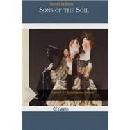Sons of the Soil by Balzac, Honore de; Wormeley, Katharine Prescott, 9781502814968