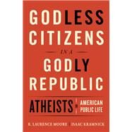 Godless Citizens in a Godly Republic Atheists in American Public Life by Kramnick, Isaac; Moore, R. Laurence, 9780393254969