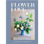 Flower Love Lush Floral Arrangements for the Heart and Home by Griffith-VanderYacht, Kristen, 9780593234969