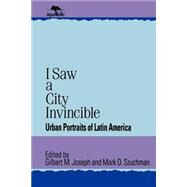 I Saw a City Invincible Urban Portraits of Latin America by Joseph, Gilbert M.; Szuchman, Mark D., 9780842024969