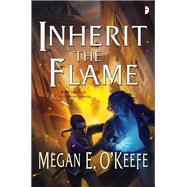 Inherit the Flame by O'KEEFE, MEGAN E., 9780857664969