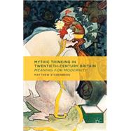 Mythic Thinking in Twentieth-Century Britain Meaning for Modernity by Sterenberg, Matthew, 9781137354969