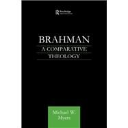 Brahman: A Comparative Theology by Myers,Michael, 9781138964969