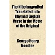 The Nibelungenlied Translated into Rhymed English Verse in the Metre of the Original by Needler, George Henry, 9781153714969