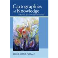 Cartographies of Knowledge : Exploring Qualitative Epistemologies by Celine-Marie Pascale, 9781412954969