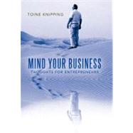 Mind Your Business: Thoughts for Entrepreneurs by Knipping, Toine, 9781452554969
