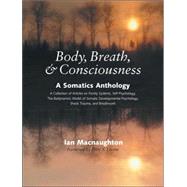 Body, Breath, and Consciousness A Somatics Anthology by Macnaughton, Ian; Levine, Peter A., 9781556434969
