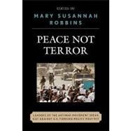Peace Not Terror Leaders of the Antiwar Movement Speak Out Against U.S. Foreign Policy Post 9/11 by Robbins, Mary Susannah; Lynd, Staughton; Ferber, Michael; Coffin, William Sloane; Cortright, David; Dellinger, Dave; Franklin, H. Bruce; Zinn, Howard; Potorti, David; Chomsky, Noam; Sheehan-Miles, Charles; Wypijewski, JoAnn; Girl, Iraqi; Gray, Kevin Alexa, 9780739124970