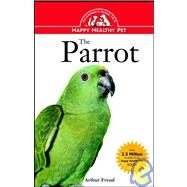 The Parrot An Owner's Guide to a Happy Healthy Pet by Freud, Arthur, 9780876054970
