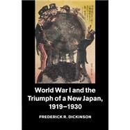 World War I and the Triumph of a New Japan, 1919-1930 by Dickinson, Frederick R., 9781107544970