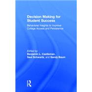 Decision Making for Student Success: Behavioral Insights to Improve College Access and Persistence by Castleman; Benjamin L., 9781138784970