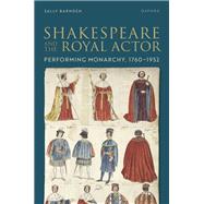Shakespeare and the Royal Actor Performing Monarchy, 1760-1952 by Barnden, Sally, 9780198894971